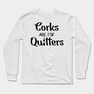 Corks Are For Quitters Long Sleeve T-Shirt